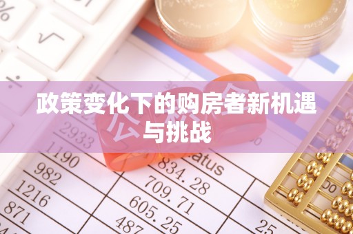 加查政策变化下的购房者新机遇与挑战