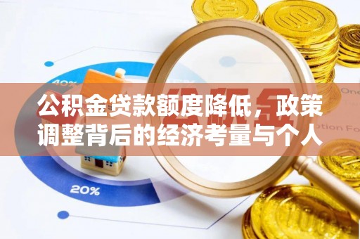 加查公积金贷款额度降低，政策调整背后的经济考量与个人应对策略