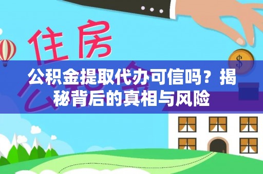 加查公积金提取代办可信吗？揭秘背后的真相与风险