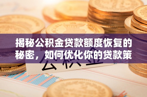 加查揭秘公积金贷款额度恢复的秘密，如何优化你的贷款策略