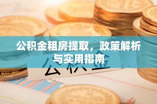 加查公积金租房提取，政策解析与实用指南