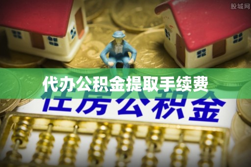加查代办公积金提取手续费