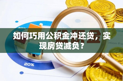 加查如何巧用公积金冲还贷，实现房贷减负？
