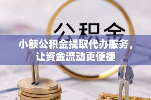 加查小额公积金提取代办服务，让资金流动更便捷