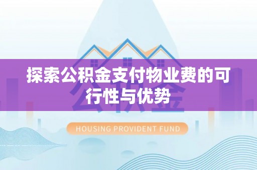 加查探索公积金支付物业费的可行性与优势