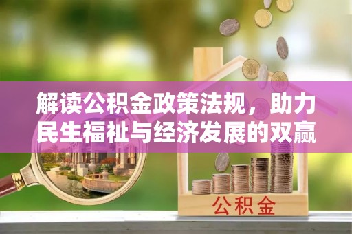 加查解读公积金政策法规，助力民生福祉与经济发展的双赢之道