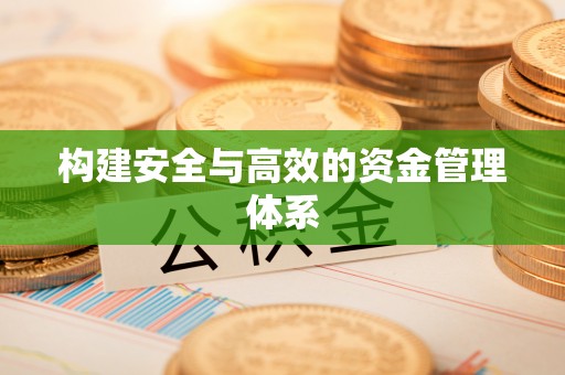 加查构建安全与高效的资金管理体系