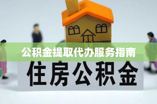加查公积金提取代办服务指南
