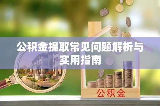 加查公积金提取常见问题解析与实用指南