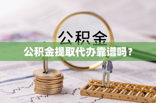 加查公积金提取代办靠谱吗？