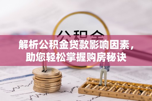 加查解析公积金贷款影响因素，助您轻松掌握购房秘诀