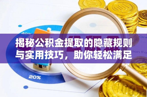 加查揭秘公积金提取的隐藏规则与实用技巧，助你轻松满足 公积金提取条件