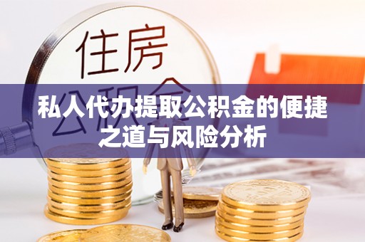 加查私人代办提取公积金的便捷之道与风险分析