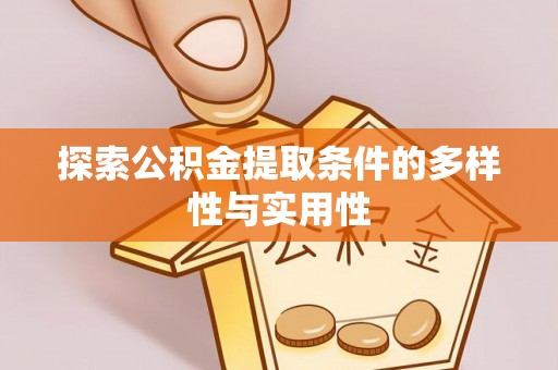 加查探索公积金提取条件的多样性与实用性