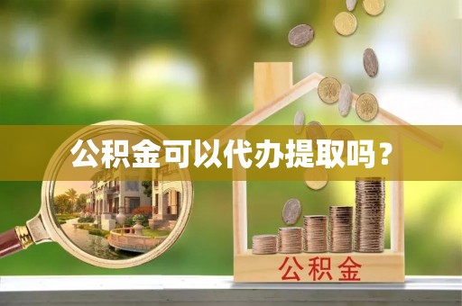 加查公积金可以代办提取吗？