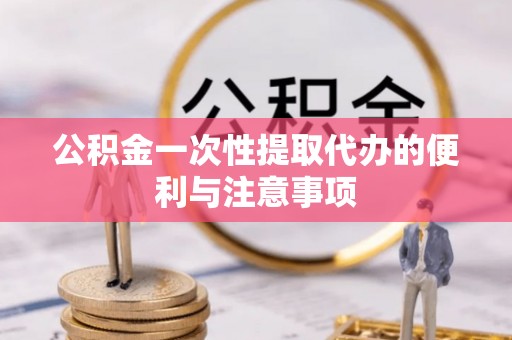 加查公积金一次性提取代办的便利与注意事项