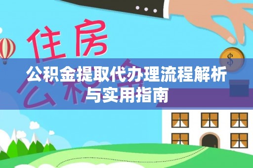 加查公积金提取代办理流程解析与实用指南