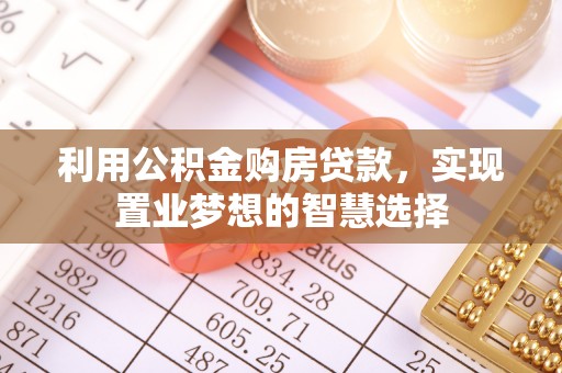 加查利用公积金购房贷款，实现置业梦想的智慧选择