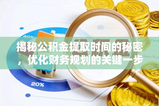加查揭秘公积金提取时间的秘密，优化财务规划的关键一步