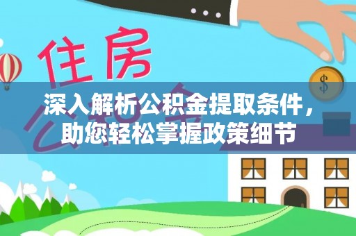 加查深入解析公积金提取条件，助您轻松掌握政策细节